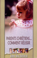 PARENTS CHRETIENS... COMMENT REUSSIR