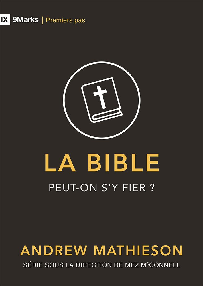 Bible (La) - Peut-on s'y fier ? Collection 9Marks Premier pas