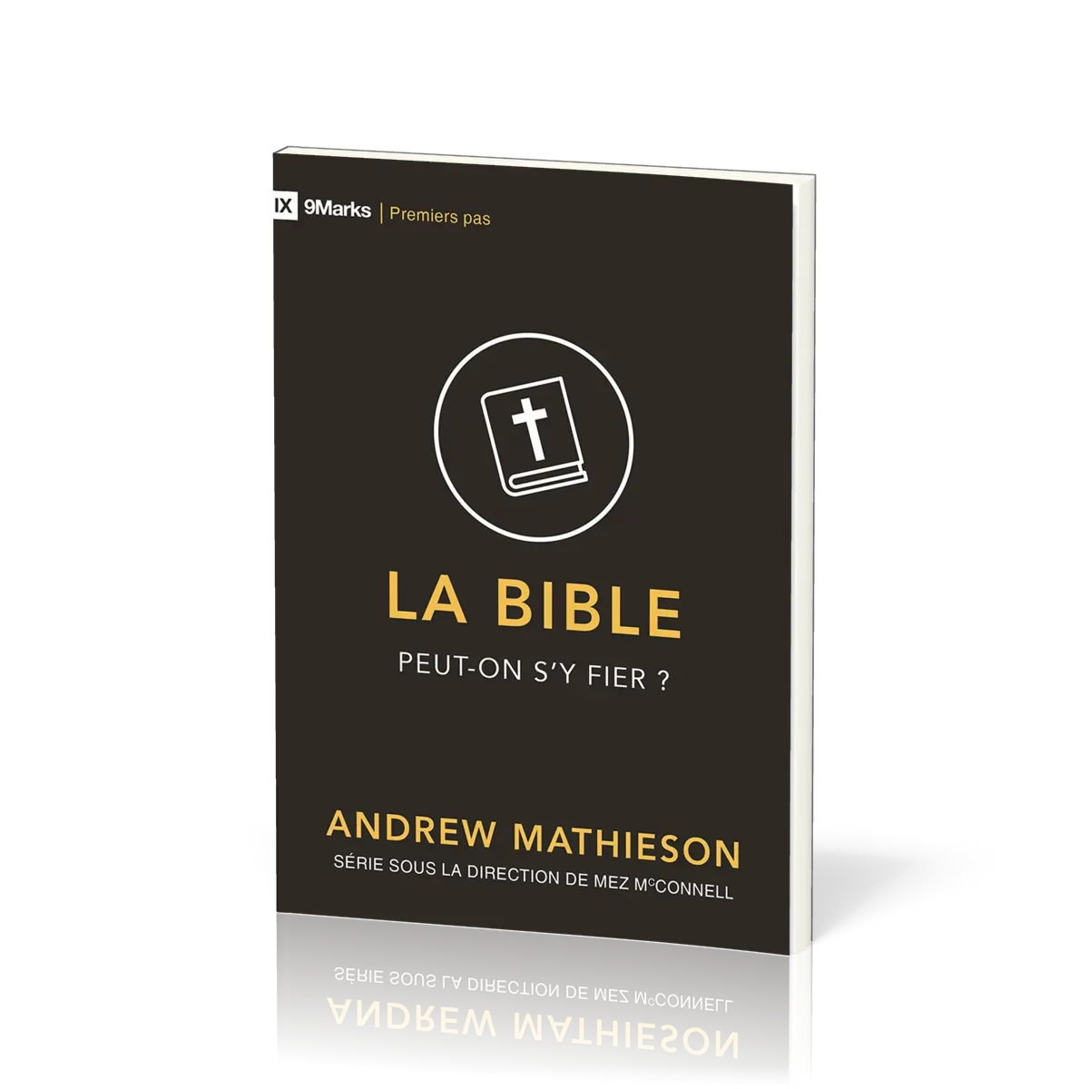 Bible (La) - Peut-on s'y fier ? Collection 9Marks Premier pas