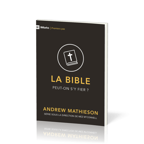 Bible (La) - Peut-on s'y fier ? Collection 9Marks Premier pas