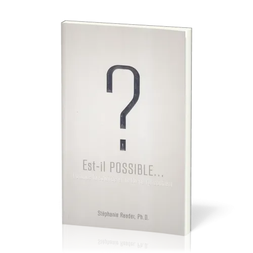 Est-il possible... ? - Lorsque la science et la foi se rencontrent