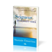 Seigneur, restaure-moi - La puissance de la prière et des Ecritures dans la guérison émotionnelle