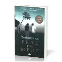 Pardonner son père et sa mère - Se libéréer des blessures et de la haine