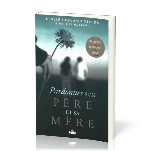 Pardonner son père et sa mère - Se libéréer des blessures et de la haine