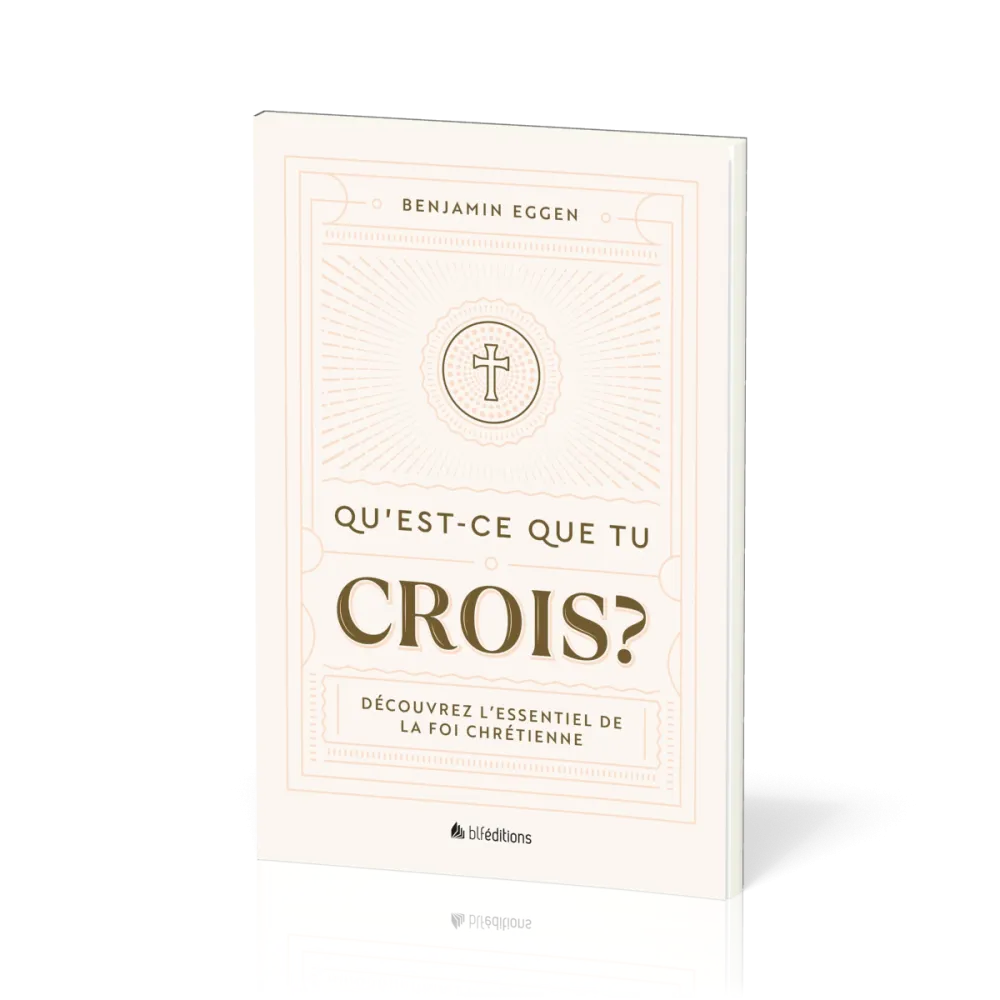Qu'est-ce que tu crois - Découvrez l'essentiel de la foi chrétienne