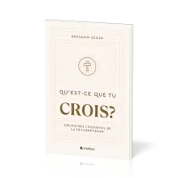 Qu'est-ce que tu crois - Découvrez l'essentiel de la foi chrétienne