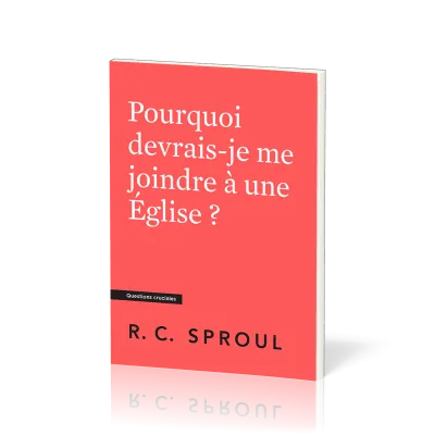 Pourquoi devrais-je me joindre à une église ? Collection Questions cruciales