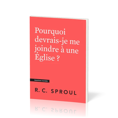 Pourquoi devrais-je me joindre à une église ? Collection Questions cruciales