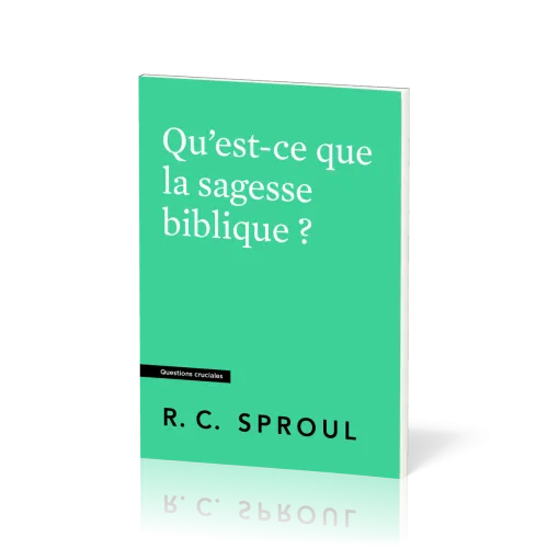 Qu'est-ce que la sagesse biblique ? Collection Questions cruciales