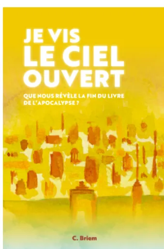 Je vis le ciel ouvert - Que nous révèle la fin du livre de l'apocalypse?