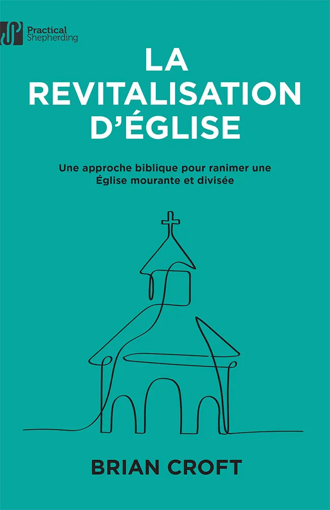 Revitalisation de l'église (La) - Une approche biblique pour ranimer une Église mourante et divisée