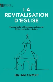 Revitalisation de l'église (La) - Une approche biblique pour ranimer une Église mourante et divisée