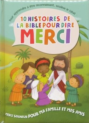 10 histoires de la Bible pour dire Merci - Merci Seigneur pour ma famille et mes amis