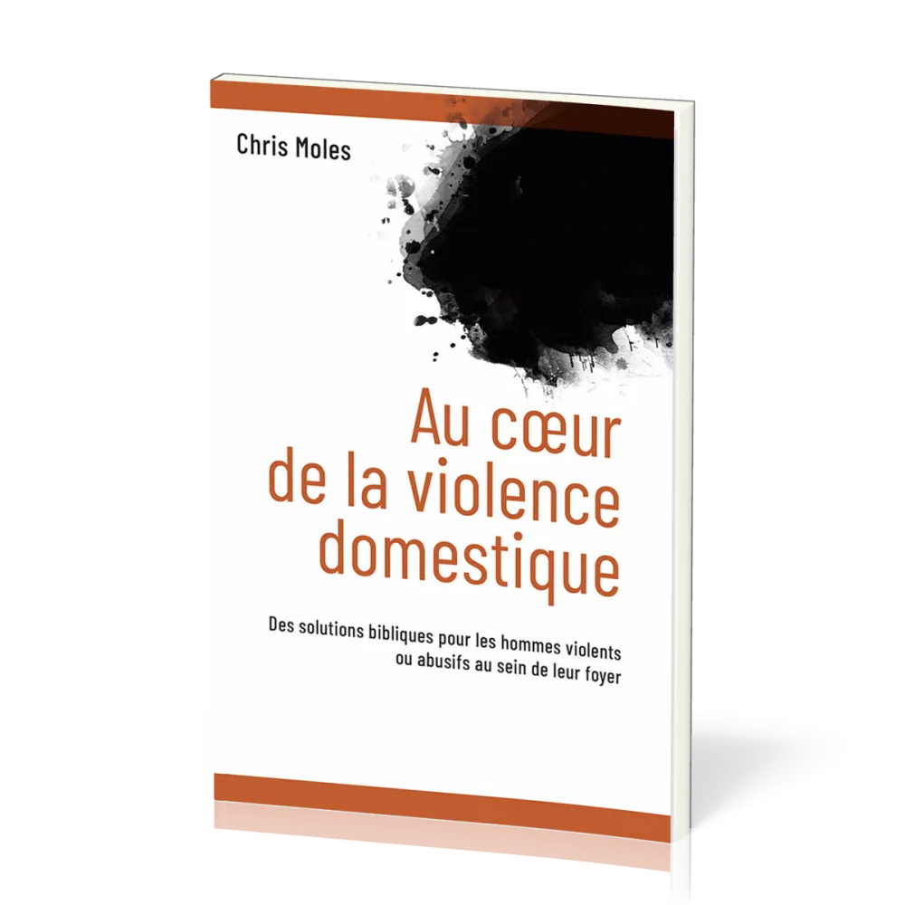 Au coeur de la violence domestique - Des solutions bibliques pour les hommes violents
