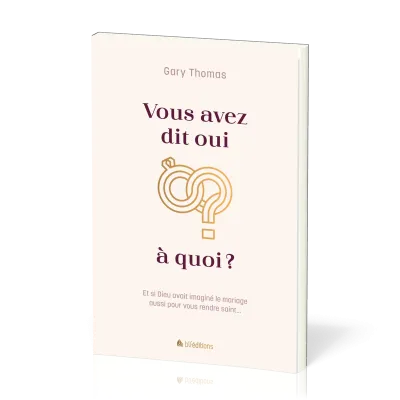 Vous avez dit oui à quoi ? - Et si Dieu avait inventé le mariage aussi pour vous rendre saint ?