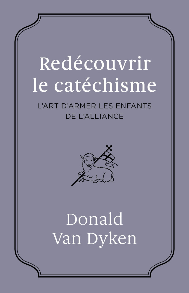 Redécouvrir le cathéchisme - L'ART D'ARMER LES ENFANTS DE L'ALLIANCE