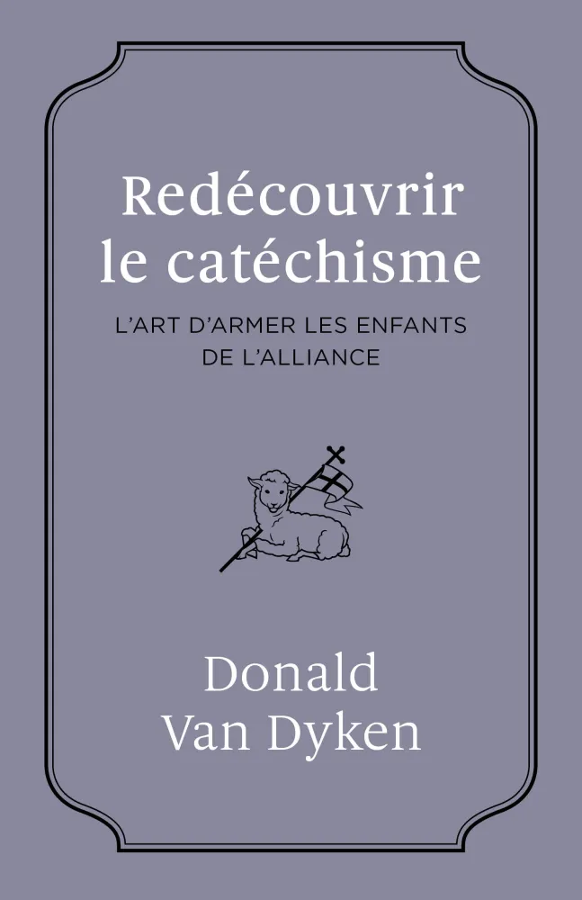 Redécouvrir le cathéchisme - L'ART D'ARMER LES ENFANTS DE L'ALLIANCE