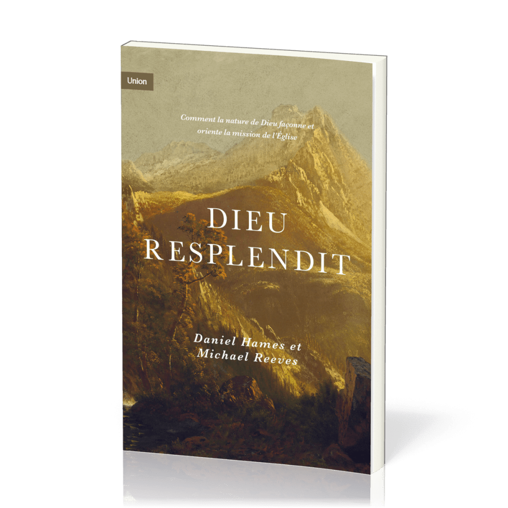 Dieu resplendit - Comment la nature de Dieu façonne et oriente l'Eglise