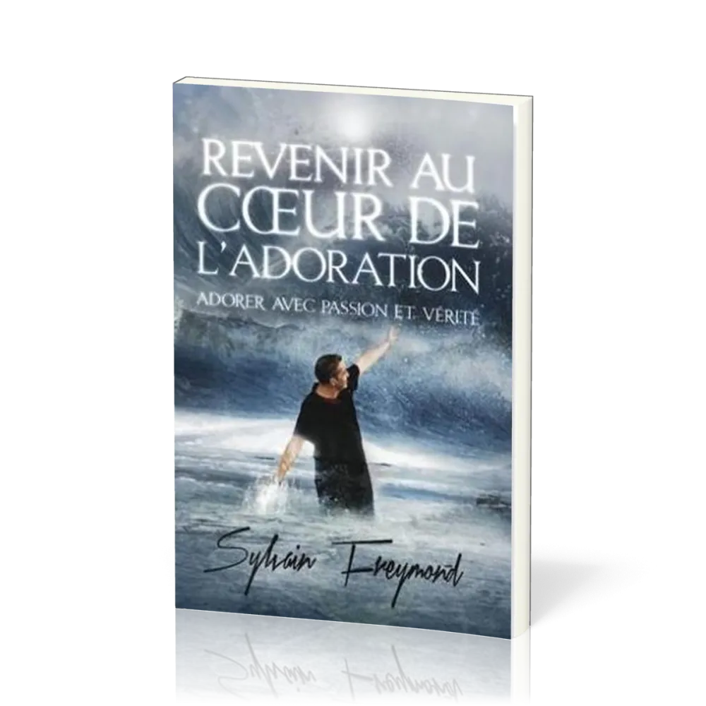 REVENIR AU COEUR DE L'ADORATION- ADORER AVEC PASSION ET VERITE