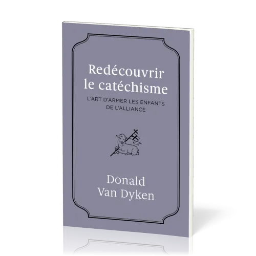 Redécouvrir le cathéchisme - L'ART D'ARMER LES ENFANTS DE L'ALLIANCE