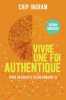 Vivre une foi authentique - version condensée - Vivre en disciple selon Romains 12