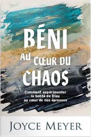 Béni au coeur du chaos - Comment expérimenter la bonté de Dieu au coeur de nos épreuves