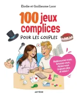 100 jeux complices pour les couples - Amusez-vous! Aimez-vous toujours plus et mieux