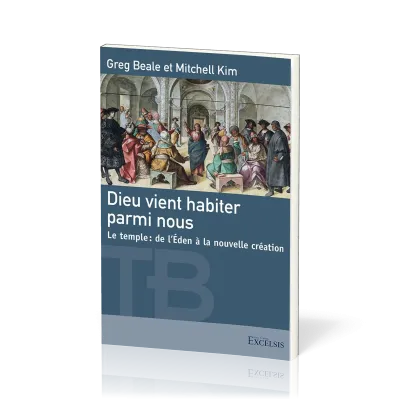 Dieu vient habiter parmi nous - Le temple, de l'Eden à la nouvelle création