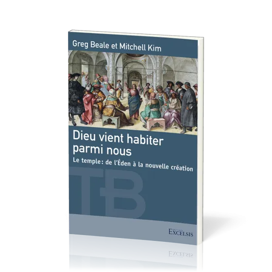 Dieu vient habiter parmi nous - Le temple, de l'Eden à la nouvelle création