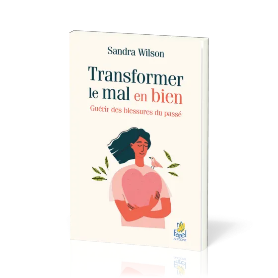 Transformer le mal en bien - Guérir des blessures du passé