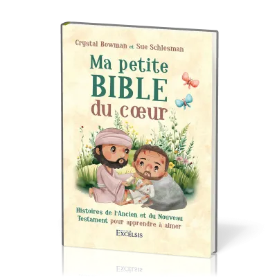 Ma petite Bible du coeur - Histoires de l'Ancien et du Nouveau Testament pour apprendre à aimer
