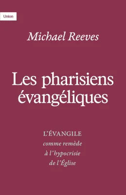 Pharisiens évangéliques (Les) - L'évangile comme remède à l'hypocrisie de l'Eglise