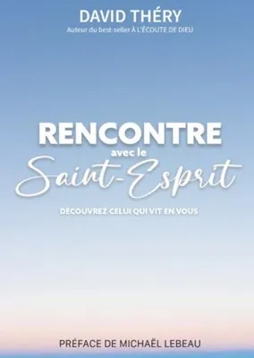 Rencontre avec le Saint-Esprit - Découvrez Celui qui vit en vous