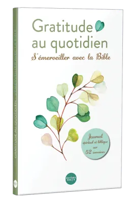 Gratitude au quotidien ! S'émerveiller avec la Bible - Un cheminement spirituel sur 52 semaines