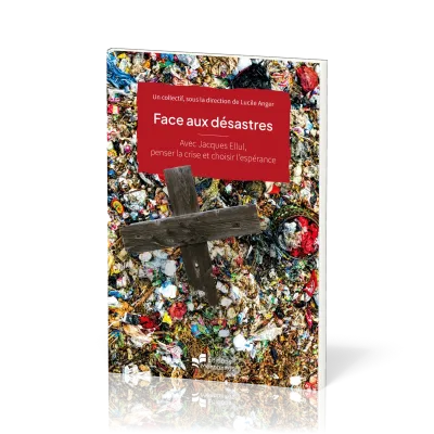 Face aux désastres - Avec Jacques Ellul, penser la crise et choisir l'espérance