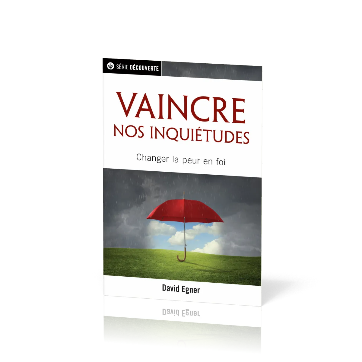 Vaincre nos inquiétudes - Changer la peur en foi