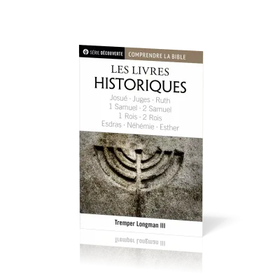 Livres historiques (Les) - Josué, Juges, Ruth, 1 Samuel, 2 Samuel, 1 Rois, 2 Rois, Esdras, Néhémie..