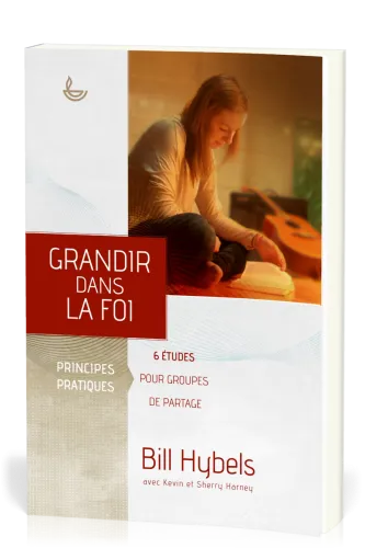 GRANDIR DANS LA FOI, PRINCIPES PRATIQUES. 6 ETUDES POUR GROUPES DE PARTAGE