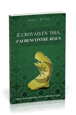 JE CROYAIS EN 'ISSA, J'AI RENCONTRE JESUS - QUAND UN MUSULMAN FERVENT EST CONFRONTE A LA GRACE