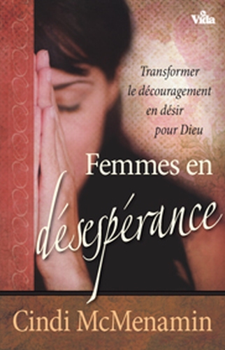 FEMMES EN DESESPERANCE - TRANSFORMER LE DECOURAGEMENT EN DESIR POUR DIEU