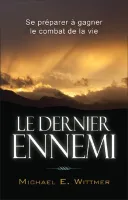 DERNIER ENNEMI (LE) - SE PREPARER A GAGNER LE COMBAT DE LA VIE
