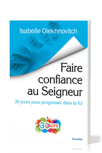 FAIRE CONFIANCE AU SEIGNEUR - 30 JOURS POUR PROGRESSER DANSLA FOI