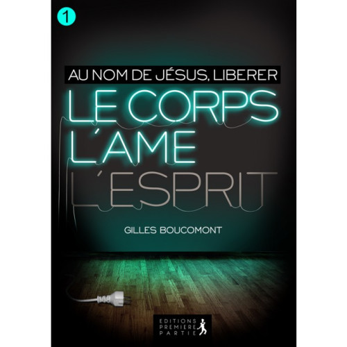 Au nom de Jésus, libérer le corps, l'âme, l'esprit - Vol. 1