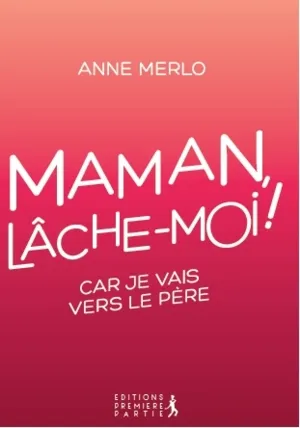 MAMAN, LACHE-MOI ! CAR JE VAIS VERS LE PERE