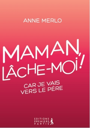 MAMAN, LACHE-MOI ! CAR JE VAIS VERS LE PERE