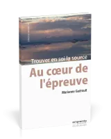 AU COEUR DE L'EPREUVE - TROUVER EN SOI LA SOURCE