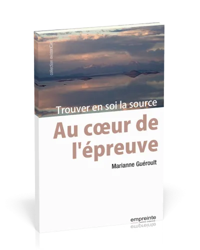 AU COEUR DE L'EPREUVE - TROUVER EN SOI LA SOURCE