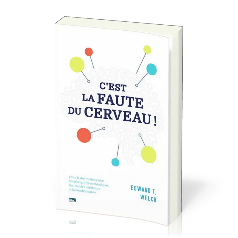 C'EST LA FAUTE DU CERVEAU - FAIRE LA DISTINCTION ENTRE LES DESEQUILIBRES CHIMIQUE, LES TROUBLES CERE