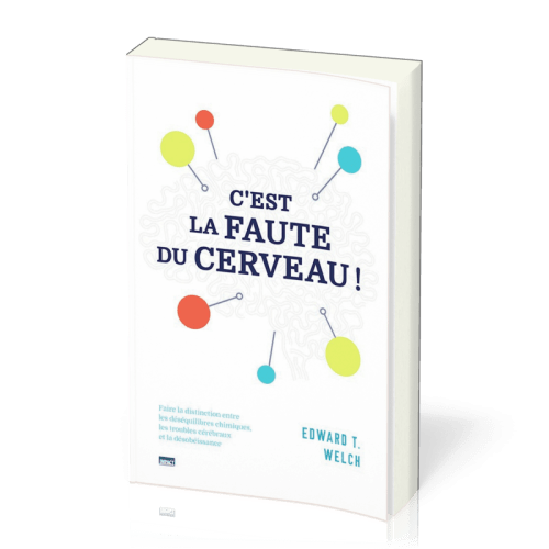 C'EST LA FAUTE DU CERVEAU - FAIRE LA DISTINCTION ENTRE LES DESEQUILIBRES CHIMIQUE, LES TROUBLES CERE