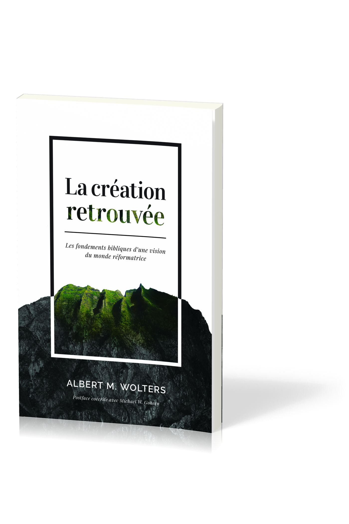 CREATION RETROUVEE (LA) - LES FONDEMENTS BIBLIQUES D'UNE VISION DU MONDE REFORMATRICE